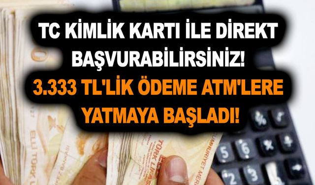 TC Kimlik Kartı ile direkt başvurabilirsiniz! 3.333 TL'lik ödeme ATM'lere yatmaya başladı! Bu şartı taşıyan herkes...