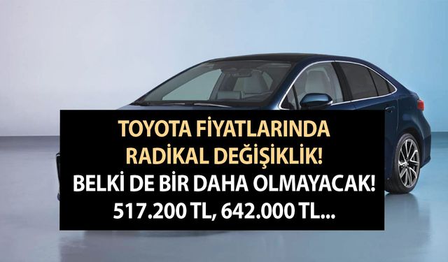 Toyota fiyatlarında radikal değişiklik! Belki de bir daha olmayacak! 517.200 TL, 642.000 TL...