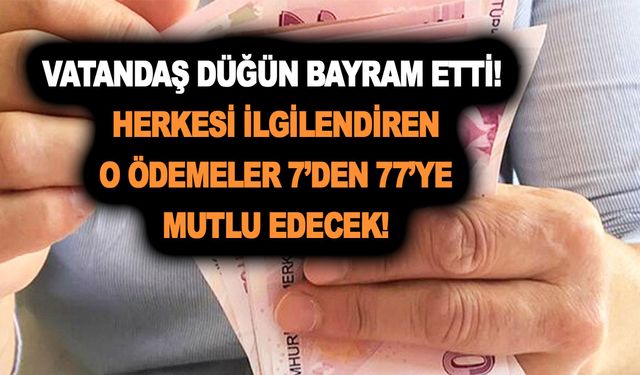 Vatandaş düğün bayram etti! Herkesi ilgilendiren o ödemeler 7’den 77’ye herkesi mutlu edecek!