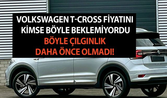 Volkswagen T-Cross fiyatını kimse böyle beklemiyordu; Böyle çılgınlık daha önce olmadı