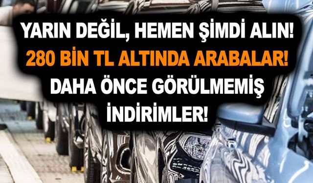 Yarın değil, hemen şimdi alın! 280 bin TL altında arabalar! Daha önce görülmemiş indirimler! 