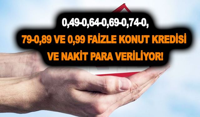 Ziraat Bankası Vakıfbank ve Halkbank 0,49-0,64-0,69-0,74-0,79-0,89 ve 0,99 faizle konut kredisi ve nakit para veriyor!