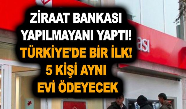 Ziraat Bankası yapılmayanı yaptı! Türkiye'de bir ilk! Ortaklaşa konut kredisi ile 5 kişi aynı evi ödeyecek