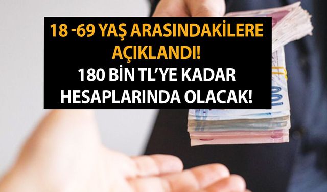 18 -69 yaş arasındakilere açıklandı! Başvuru yapan 3 ay ödemeyecek: 180 bin TL’ye kadar hesaplarında olacak!