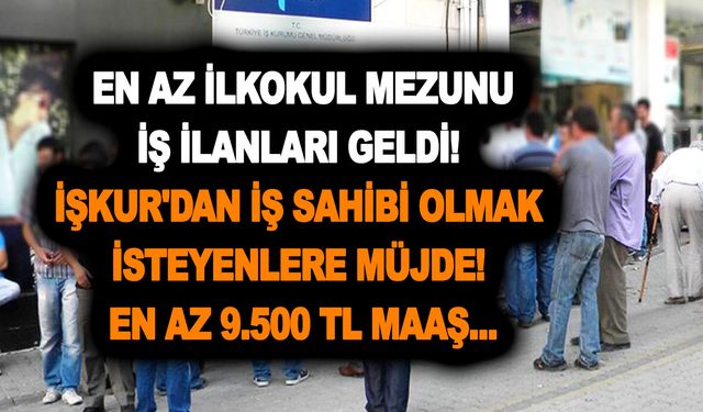 20-28 Şubat en az ilkokul mezunu iş ilanları geldi!  İŞKUR'dan iş sahibi olmak isteyenlere müjde! En az 9.500 TL maaş...