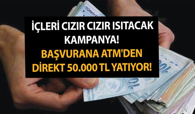 8 bankadan hem cepleri hem de içleri cızır cızır ısıtacak kampanya! Başvurana ATM'den direkt 50.000 TL yatıyor!