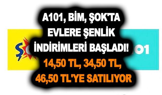 A101, BİM, ŞOK'ta evlere şenlik indirimleri başladı! 14,50 TL, 34,50 TL, 46,50 TL'ye satılıyor