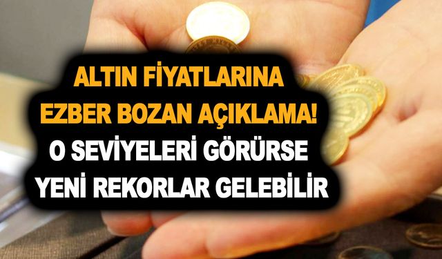 Altın fiyatları için ezber bozan açıklama! O seviyeleri görürse yeni rekorlar gelebilir