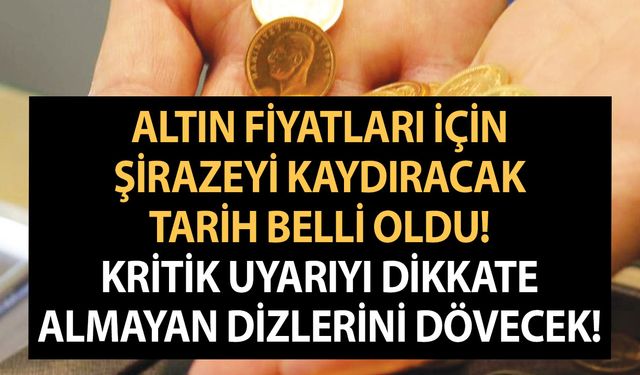 Altın fiyatları için şirazeyi kaydıracak tarih belli oldu! Kritik uyarıyı dikkate almayan dizlerini dövecek!