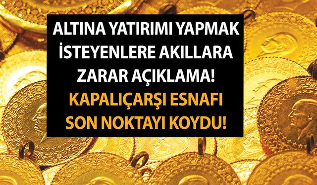 Altına yatırımı yapmak isteyenlere akıllara zarar açıklama! Kapalıçarşı esnafı son noktayı koydu