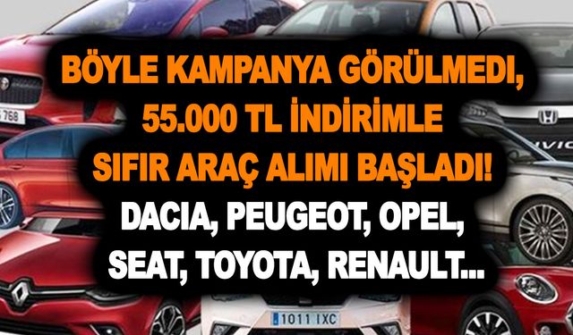 Böyle kampanya çölde bir vaha gibi! 55.000 TL indirim ile sıfır araç alımı başladı! Dacia, Opel, Seat, Toyota, Renault