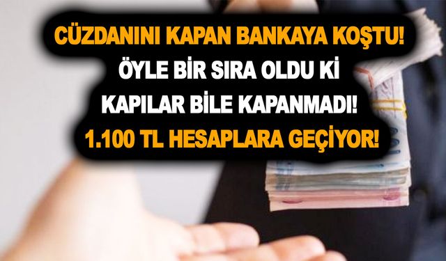 Cüzdanını kapan bankaya koştu! Öyle bir sıra oldu ki kapılar bile kapanmadı! 1.100 TL hesaplara geçiyor!