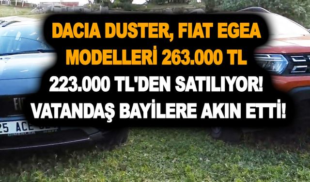 Dacia Duster, Fiat Egea modelleri 263.000 TL ve 223.000 TL'den satılıyor! Vatandaş bayilere akın etti!