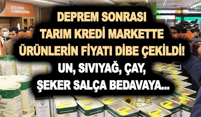 Deprem sonrası Tarım kredi markette ürünlerin fiyatı dibe çekildi! Un, sıvıyağ, çay, şeker salça bedavaya veriliyor