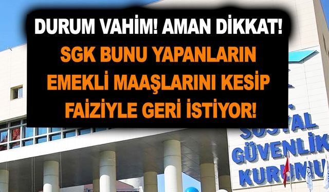 Durum vahim! Aman dikkat! SGK bunu yapanların emekli maaşlarını kesip faiziyle geri istiyor!