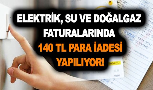 Bu sabah karara bağlandı! Elektrik, su ve doğalgaz faturalarında 140 TL para iadesi yapılıyor!