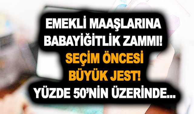 Emekli maaşlarına babayiğitlik zammı! Seçim öncesi büyük jest! Enflasyonu unutturan dev zam formülü yüzde 50’nin...