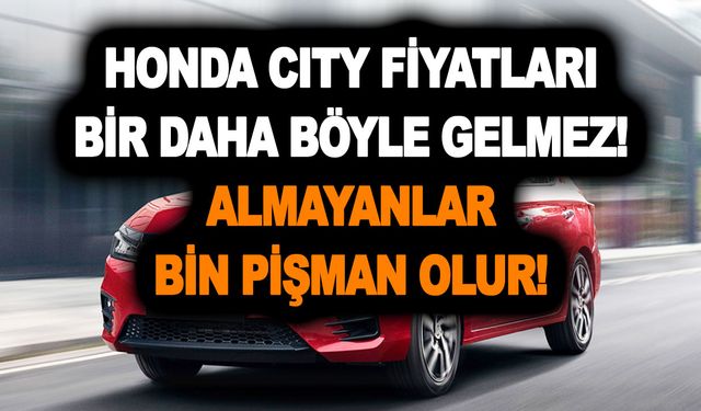 Honda City fiyatları bir daha böyle gelmez! Almayanlar bin pişman olur! Son 3 gün