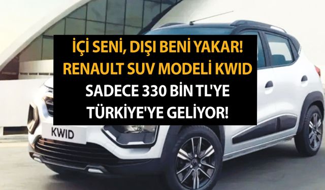 İçi seni, dışı beni yakar! Renault SUV modeli Kwid sadece 330 bin TL'ye Türkiye'ye geliyor!