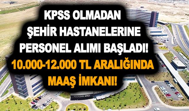 İŞKUR, KPSS olmadan şehir hastanelerine personel alımı başladı! 10000-12000 TL aralığında maaş imkanı sunulacak!