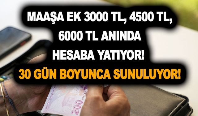 Gözler oradaydı! Maaşa ek 3000 TL, 4500 TL, 6000 TL anında hesaba yatıyor! 30 gün boyunca sunuluyor!