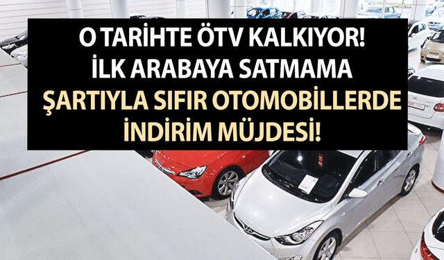 O tarihte ÖTV kalkıyor! İlk arabaya satmama şartıyla sıfır otomobillerde indirim müjdesi!