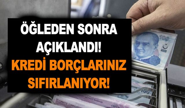 Öğleden sonra açıklandı! Kredi borçlarınız sıfırlanıyor! Herkes sadece tek koşulla faydalanacak