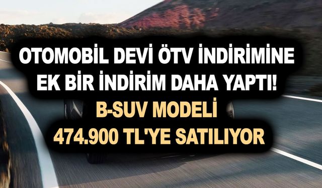 Otomobil devi ÖTV indirimine ek bir indirim daha yaptı! B-SUV modeli 474.900 TL'ye satılıyor