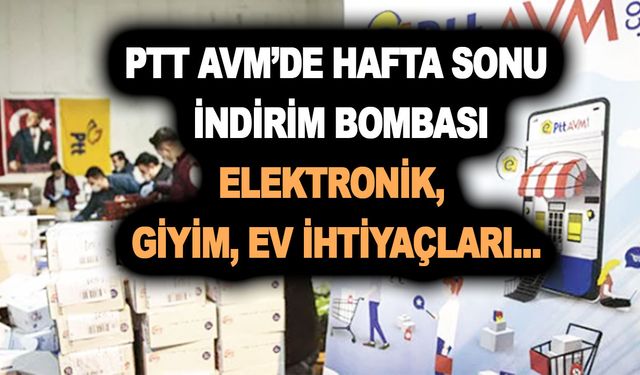 PTT AVM’de hafta sonu indirim bombası: Elektronik, giyim, ev ihtiyaçları, market ürünleri, kozmetikte yarı yarıya düştü!