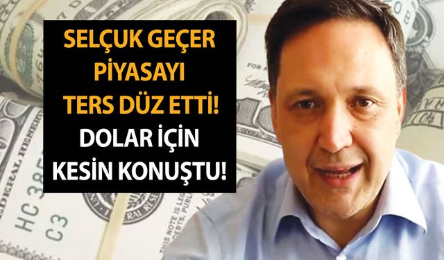 Selçuk Geçer piyasayı ters düz etti! Dolardaki değişimlerin ne olacağıyla ilgili net bilgiyi bu kez verdi!