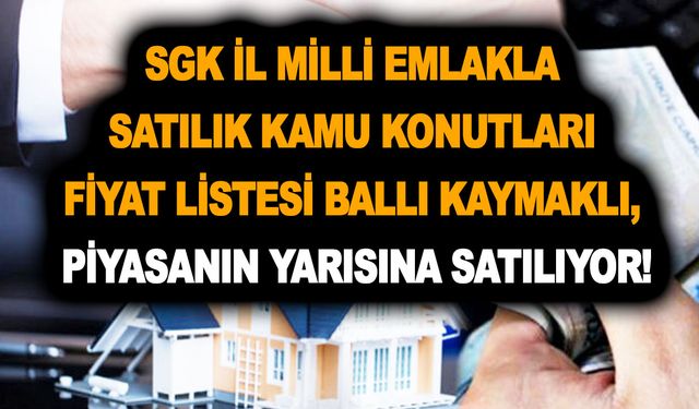 SGK il milli emlak ile satılık kamu konutları fiyat listesi ballı kaymaklı, piyasanın yarısına satılıyor