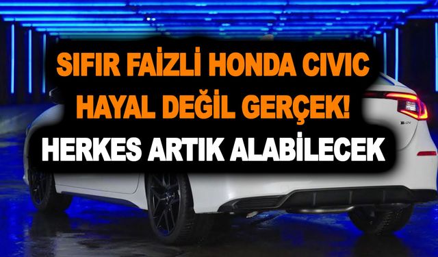 Sıfır faizli Honda Civic hayal değil gerçek! Herkes artık alabilecek 