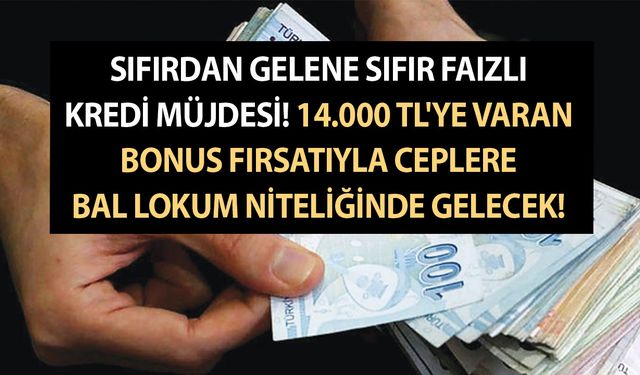 Sıfırdan gelene sıfır faizli kredi müjdesi! 14.000 TL'ye varan bonus fırsatıyla ceplere bal lokum niteliğinde gelecek!