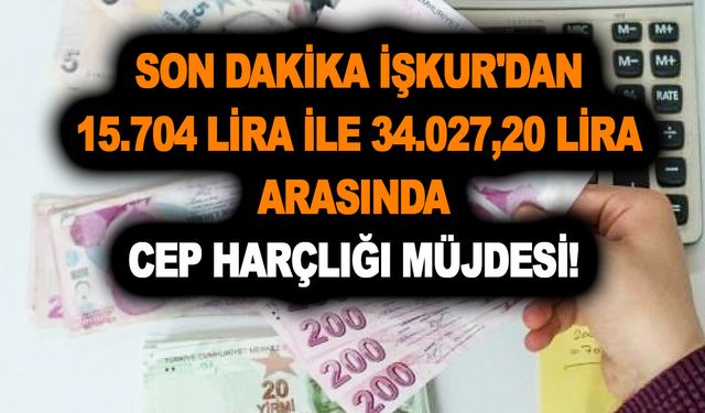 Son dakika: İŞKUR'dan 15.704 lira ile 34.027,20 lira arasında cep harçlığı müjdesi!