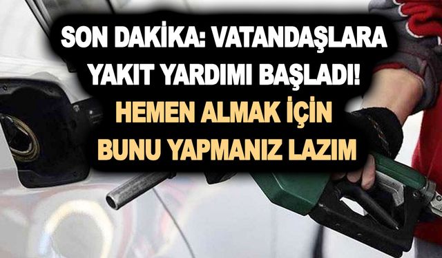 Son dakika: Vatandaşlara yakıt yardımı başladı! Hemen almak için bunu yapmanız lazım