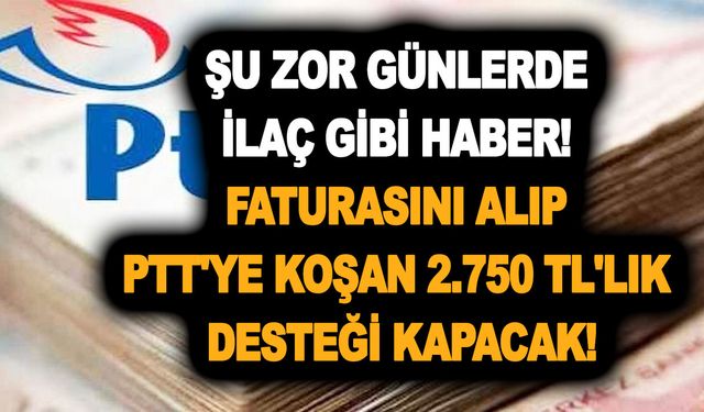 Şu zor günlerde ilaç gibi haber! Faturasını alıp PTT'ye koşan 2.750 TL'lik desteği kapacak!