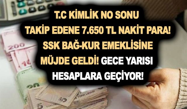 T.C Kimlik No sonu takip edene 7.650 TL nakit para! SSK Bağ-Kur emeklisine müjde geldi! Gece yarısı hesaplara geçiyor!