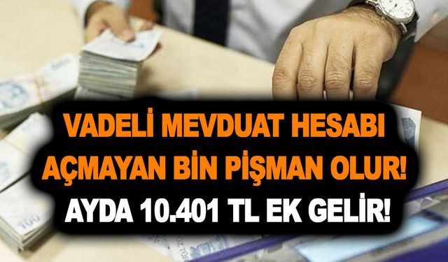 Vadeli mevduat hesabı açmayan bin pişman olur! Faizler güncellendi! Ayda 10.401 TL ek gelir