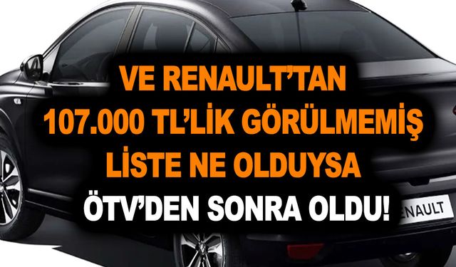 Ve Renault’tan 107.000 TL’lik görülmemiş liste; Ne olduysa ÖTV’den sonra oldu