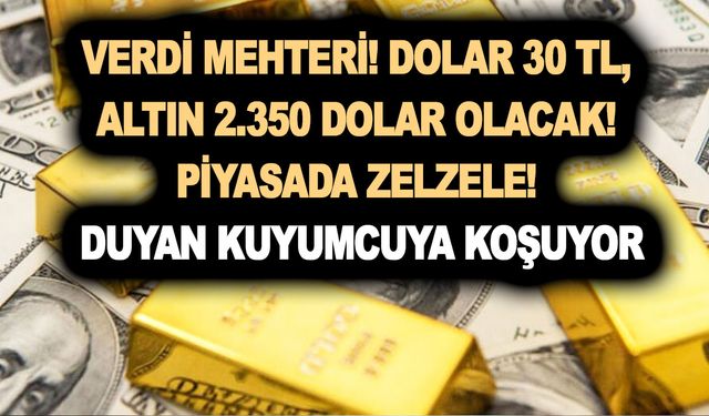 Son dakika: Verdi mehteri! Dolar 30 TL, ONS altın 2.350 dolar olacak! Piyasada zelzele! Duyan kuyumcuya koşuyor