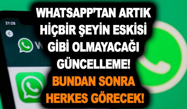 Whatsapp’tan artık hiçbir şeyin eskisi gibi olmayacağı güncelleme! Bundan sonra herkes görecek!