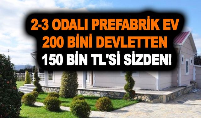 2-3 odalı prefabrik ev 200 bini devletten 150 bin TL'si sizden! Şimdi devlet desteğiyle ev sahibi olun