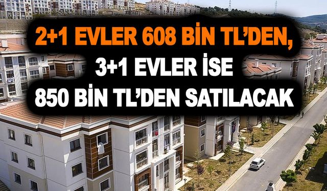 Herkesin evi olacak dendi! 2+1 evler 608 bin TL’den, 3+1 evler ise 850 bin TL’den satılacak