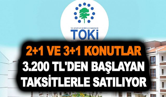 TOKİ yok fiyata ev sahibi yapıyor! 2+1 ve 3+1 konutlar 3.200 TL'den başlayan taksitlerle satılıyor