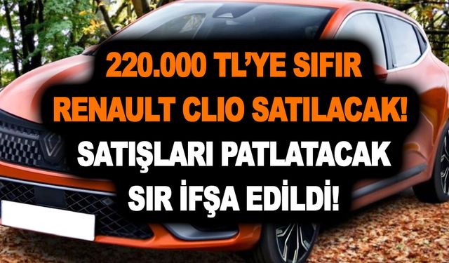 Gelde beni alma bakalım! 220.000 TL’ye sıfır Renault Clio satılacak! Satışları patlatacak sır ifşa edildi!