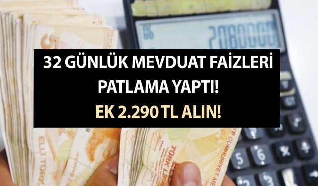 Vadeli mevduat hesabı açmayan bin pişman oluyor! 32 günlük mevduat faizleri patlama yaptı! Ek 2.290 TL alın!