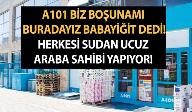 A101 biz boşunamı buradayız babayiğit dedi! Herkesi sudan ucuz araba sahibi yapıyor