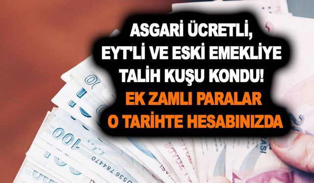 Asgari ücretli, EYT'li ve eski emekliye talih kuşu kondu! Ek zamlı paralar o tarihte hesabınızda