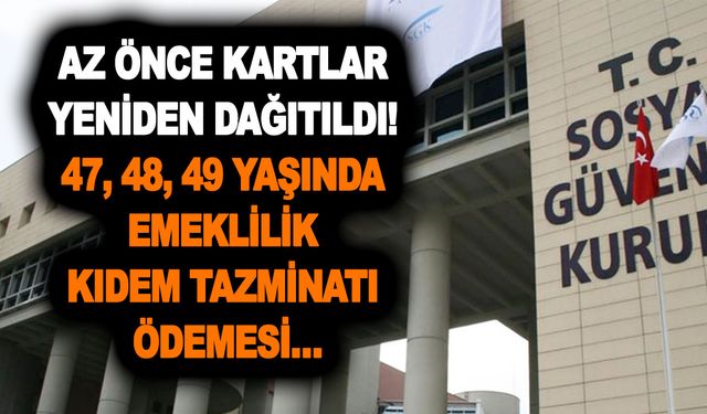 Az önce kartlar yeniden dağıtıldı! Milyonları ilgilendiriyor! 47,48,49 yaşında emeklilik ve kıdem tazminatı ödemesi…