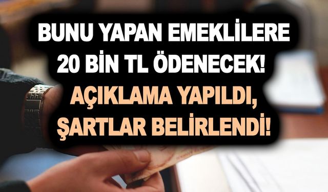 Bunu yapan emeklilere 20 Bin TL ödenecek! Açıklama yapıldı, şartlar belirlendi! Ramazan öncesi ilaç gibi geldi